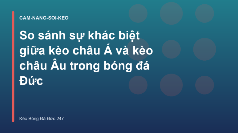 So sánh sự khác biệt giữa kèo châu Á và kèo châu Âu trong bóng đá Đức