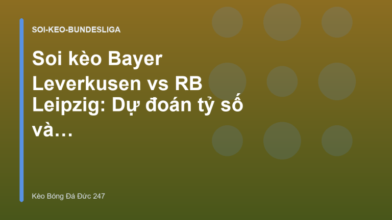 Soi kèo Bayer Leverkusen vs RB Leipzig: Dự đoán tỷ số và tỷ lệ kèo châu Á