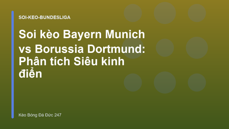 Soi kèo Bayern Munich vs Borussia Dortmund: Phân tích Siêu kinh điển