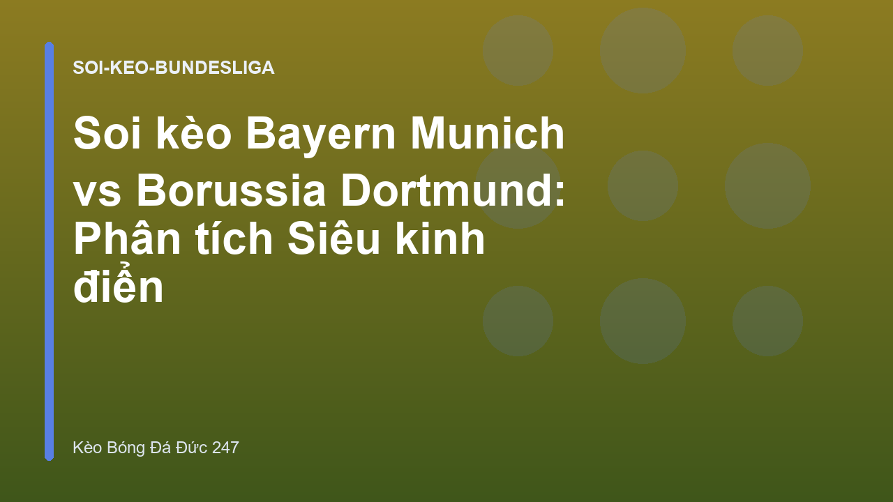 Soi kèo Bayern Munich vs Borussia Dortmund: Phân tích Siêu kinh điển