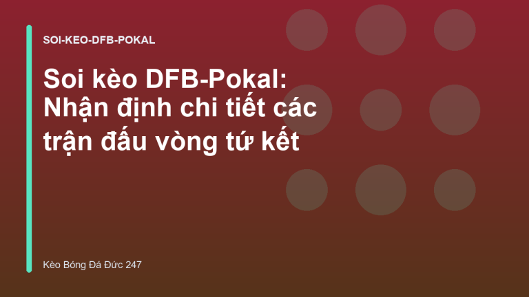 Soi kèo DFB-Pokal: Nhận định chi tiết các trận đấu vòng tứ kết