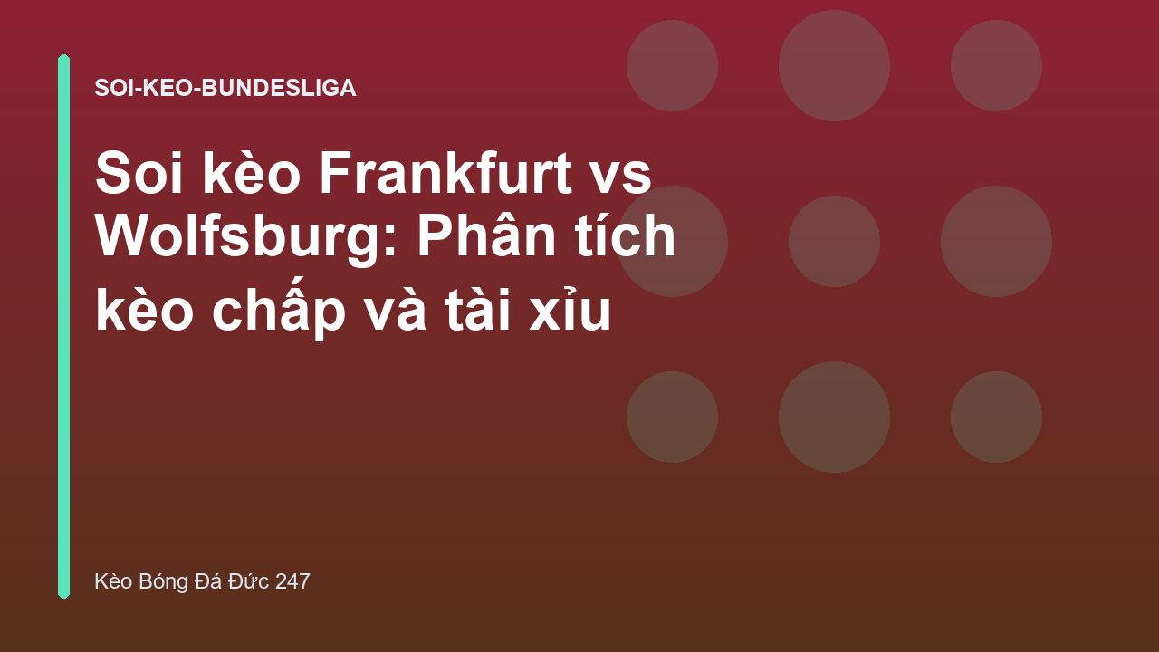 Soi kèo Frankfurt vs Wolfsburg: Phân tích kèo chấp và tài xỉu